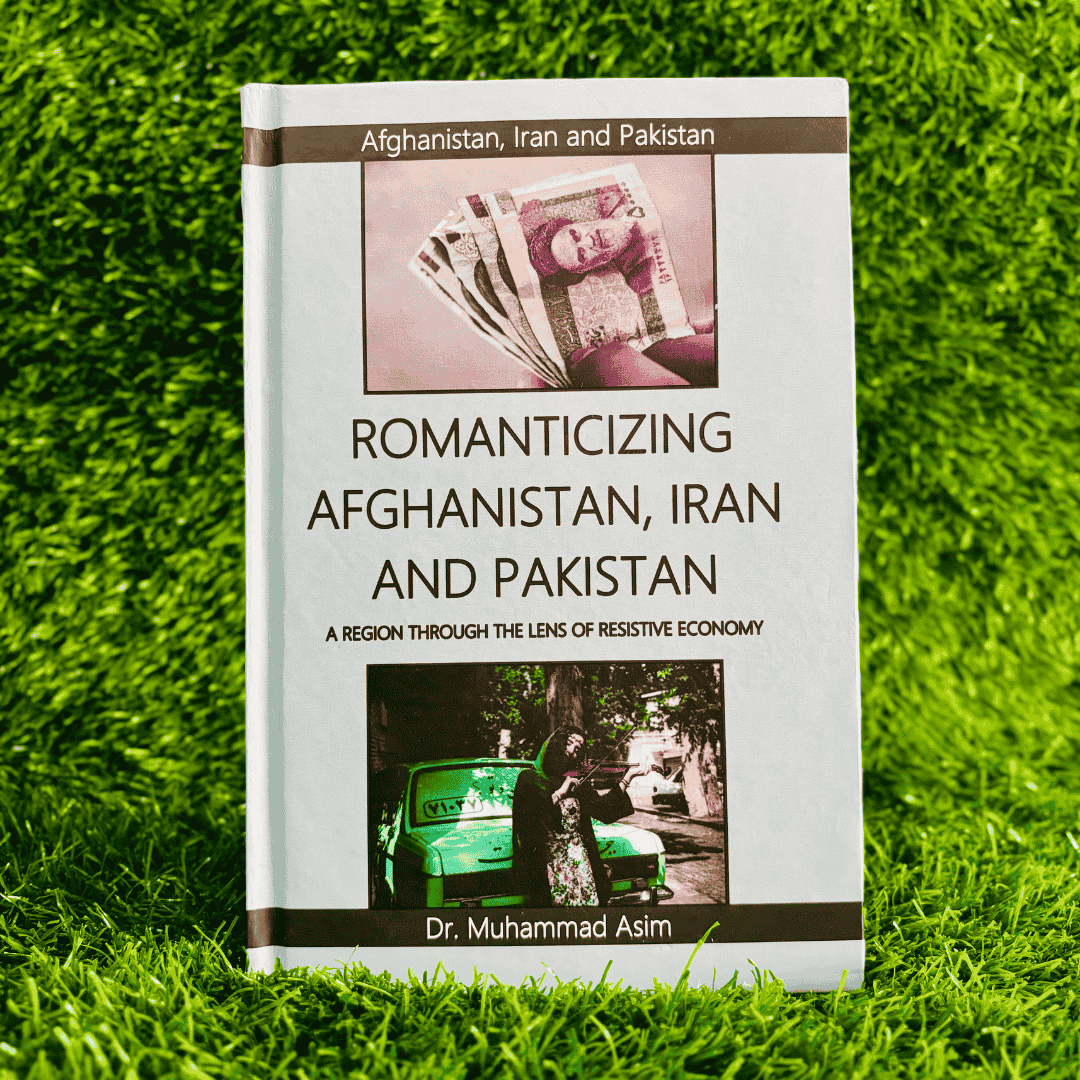 افغانستان، ایران اور پاکستان کو رومانوی بنانا | مزاحمتی معیشت کے عینک کے ذریعے ایک خطہ